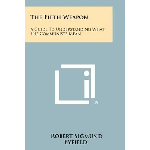 The Fifth Weapon: A Guide To Understanding What The Communists Mean - Paperback