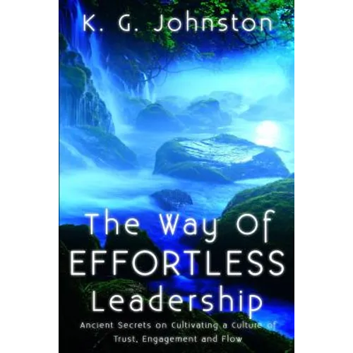 The Way of Effortless Leadership: Ancient Secrets on Cultivating a Culture of Trust, Engagement and Flow - Paperback