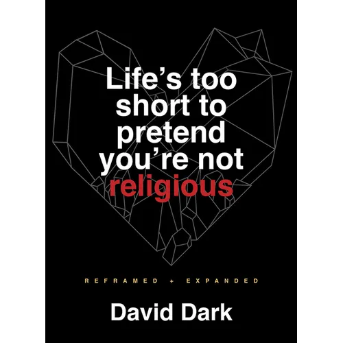 Life's Too Short to Pretend You're Not Religious: Reframed and Expanded - Paperback