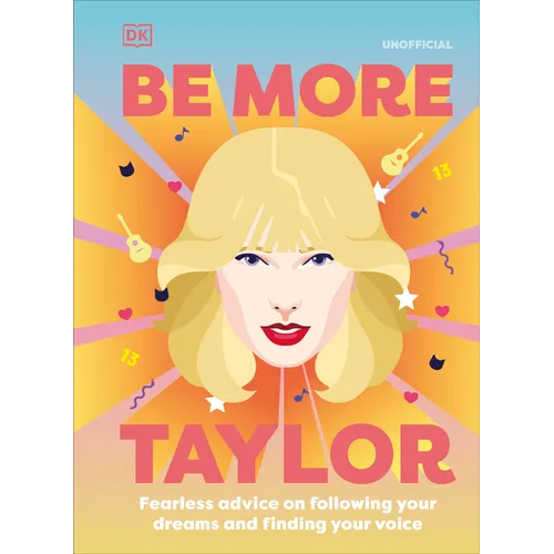 Be More Taylor Swift: Fearless Advice on Following Your Dreams and Finding Your Voice - Hardcover