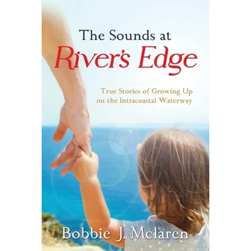 The Sounds at River's Edge: True Stories of Growing Up on the Intracoastal Waterway - Paperback