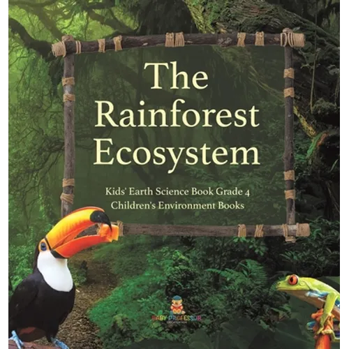 The Rainforest Ecosystem Kids' Earth Science Book Grade 4 Children's Environment Books - Hardcover
