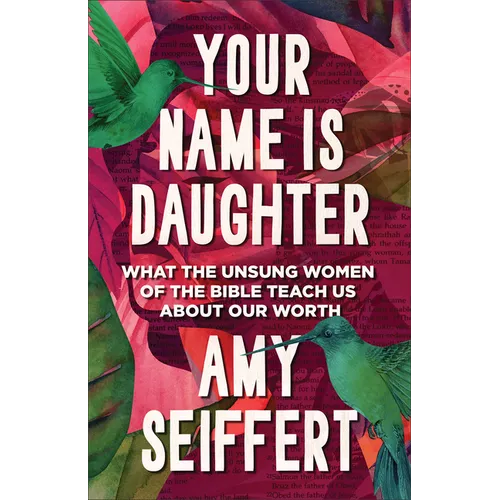 Your Name Is Daughter: What the Unsung Women of the Bible Teach Us about Our Worth - Paperback