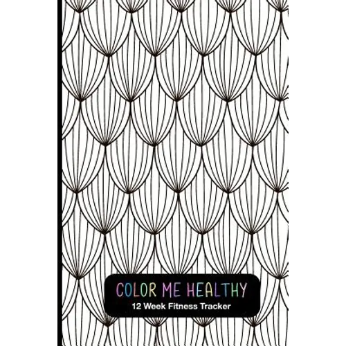 Color Me Healthy 12 Week Fitness Tracker: Fun Weekly Layouts To Record Fitness Progress. Relaxation Coloring Pages For Motivation. - Paperback