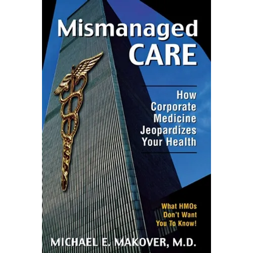 Mismanaged Care: How Corporate Medicine Jeopardizes Your Health - Hardcover