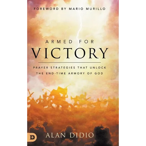 Armed for Victory: Prayer Strategies That Unlock the End-Time Armory of God - Hardcover