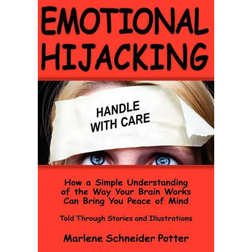 Emotional Hijacking: How a Simple Understanding of the Way Your Brain Works Can Bring You Peace of Mind - Paperback