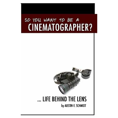 So You Want To Be A Cinematographer?: ... Life Behind The Lens - Paperback
