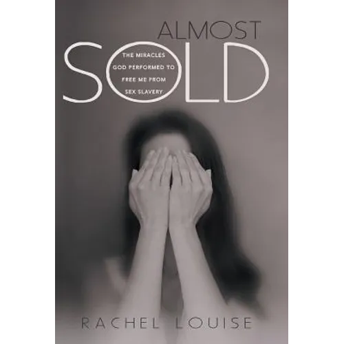 Almost Sold: The Miracles God Performed to Free Me from Sex Slavery - Hardcover