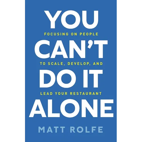 You Can't Do It Alone: Focusing on People to Scale, Develop, and Lead Your Restaurant - Paperback