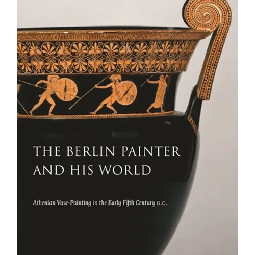 The Berlin Painter and His World: Athenian Vase-Painting in the Early Fifth Century B.C. - Hardcover
