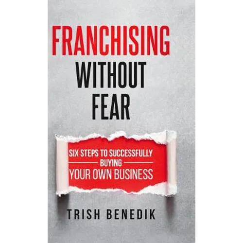 Franchising Without Fear: Six Steps to Successfully Buying Your Own Business - Hardcover