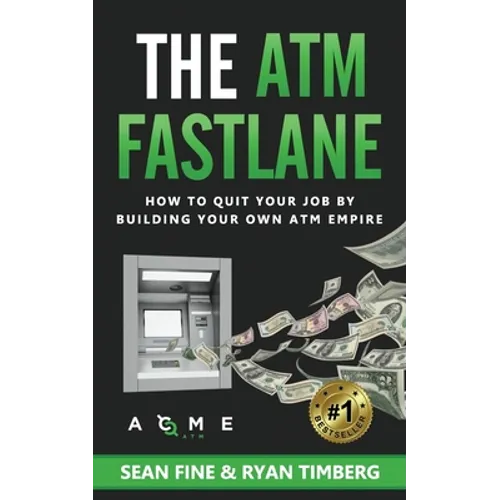 The ATM Fastlane: How To Quit Your Job By Building Your Own ATM Empire - Paperback