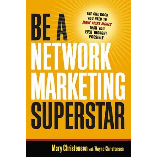 Be a Network Marketing Superstar: The One Book You Need to Make More Money Than You Ever Thought Possible - Paperback