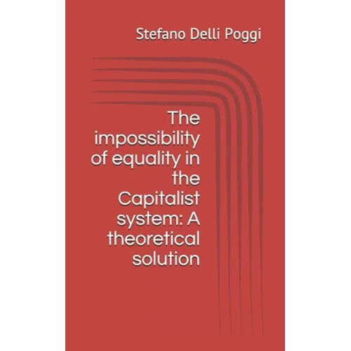 The impossibility of equality in the Capitalist system: A theoretical solution - Paperback