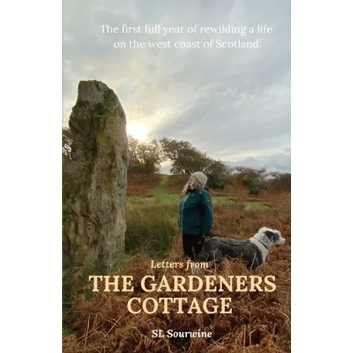 Letters from The Gardeners Cottage: The first full year of rewilding a life on the west coast of Scotland. - Paperback