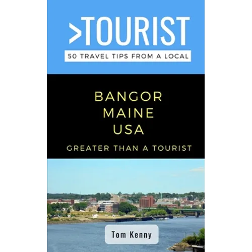Greater Than a Tourist-Bangor Maine USA: 50 Travel Tips from a Local - Paperback
