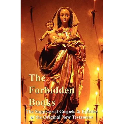 The Forbidden Books - The Suppressed Gospels & Epistles of the Original New Testament - Paperback