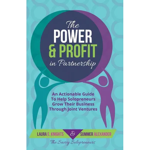 The Power & Profit in Partnership: An Actionable Guide to Help Solopreneurs Grow Their Business Through Joint Ventures - Paperback