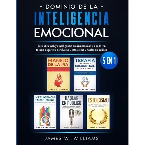 Dominio de la inteligencia emocional: 5 en 1 - Este libro incluye inteligencia emocional, manejo de la ira, terapia cognitivo-conductual, estoicismo y - Paperback