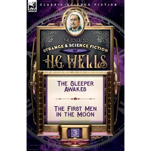 The Collected Strange & Science Fiction of H. G. Wells: Volume 3-The Sleeper Awakes & The First Men in the Moon - Paperback