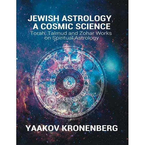 Jewish Astrology, A Cosmic Science: Torah, Talmud and Zohar Works on Spiritual Astrology - Paperback