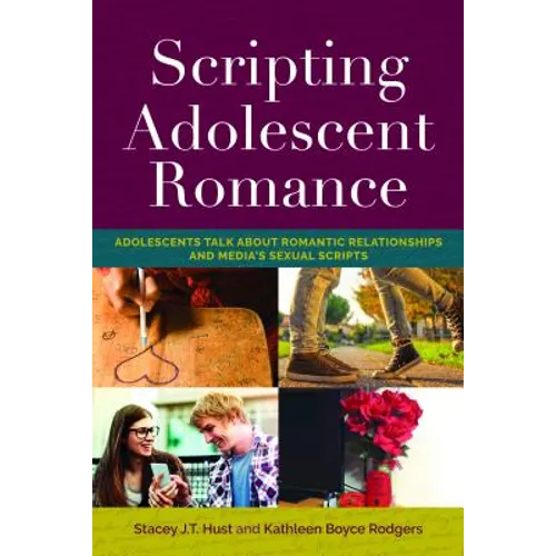 Scripting Adolescent Romance: Adolescents Talk about Romantic Relationships and Media's Sexual Scripts - Paperback