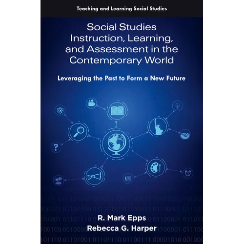 Social Studies Instruction, Learning, and Assessment in the Contemporary World: Leveraging the Past to Form a New Future - Hardcover