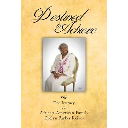 Destined to Achieve: The Journey of an African - American Family - Paperback
