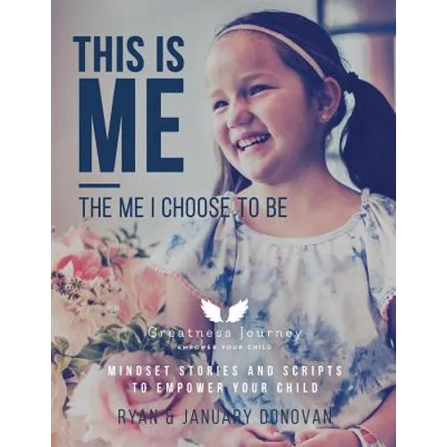 This Is Me, The Me I Choose To Be: Mindset Stories and Scripts to Empower your Child - Paperback