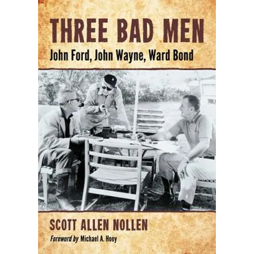 Three Bad Men: John Ford, John Wayne, Ward Bond - Paperback