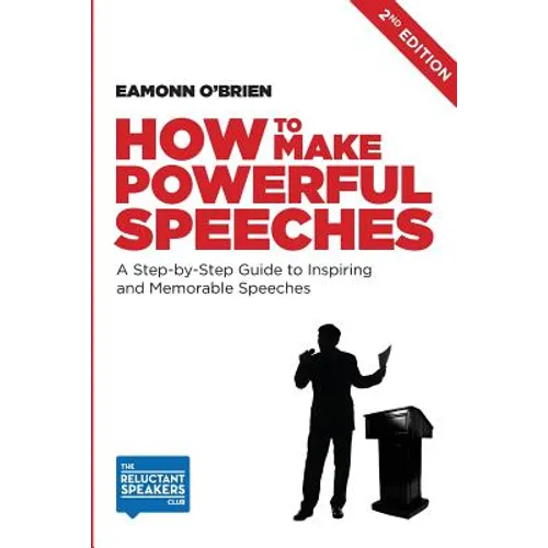 How to Make Powerful Speeches 2nd Edition: A Step-by-Step Guide to Inspiring and Memorable Speeches - Paperback