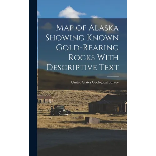 Map of Alaska Showing Known Gold-Rearing Rocks With Descriptive Text - Hardcover