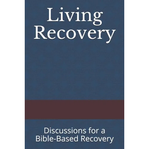 Living Recovery: Discussions for a Bible-Based Recovery - Paperback