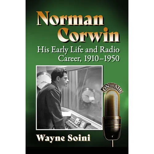 Norman Corwin: His Early Life and Radio Career, 1910-1950 - Paperback