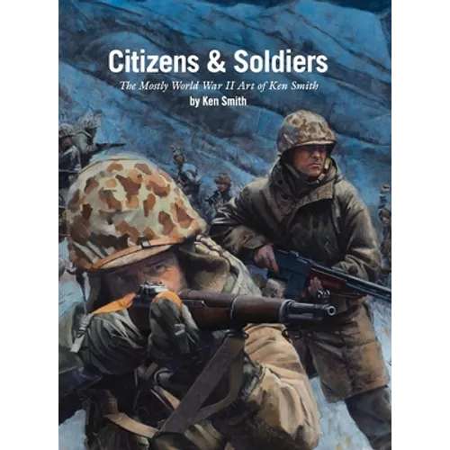 Citizens & Soldiers: The mostly World War Two art of Ken Smith - Hardcover