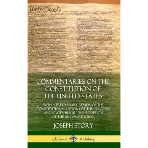 Commentaries on the Constitution of the United States: With a Preliminary Review of the Constitutional History of the Colonies and States, Before the - Hardcover