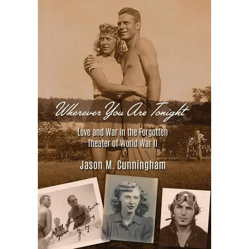 Wherever You Are Tonight: Love and War in the Forgotten Theater of World War II - Hardcover