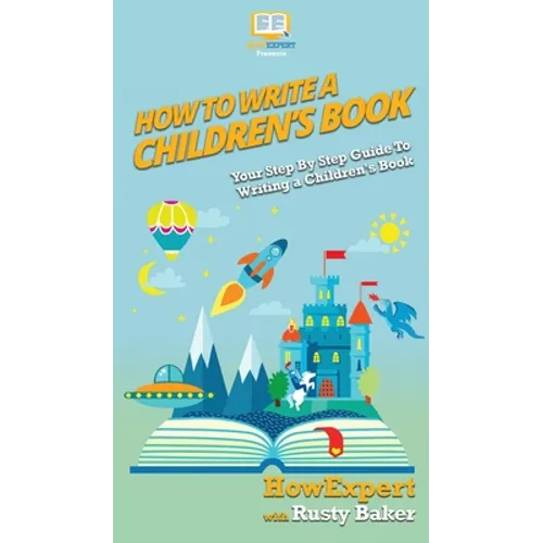 How To Write a Children's Book: Your Step By Step Guide To Writing a Children's Book - Hardcover