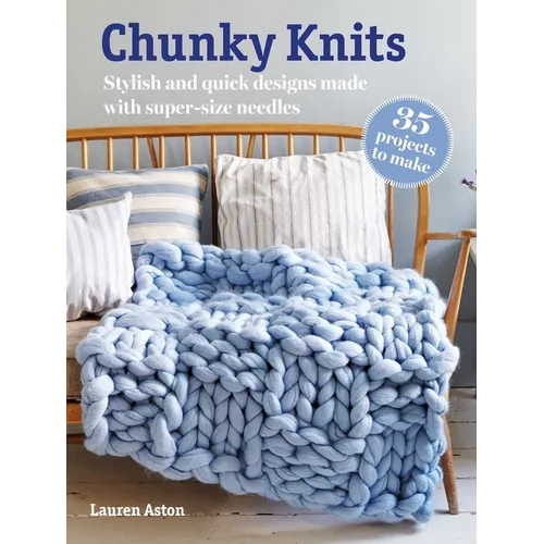 Chunky Knits: 35 Projects to Make: Stylish and Quick Designs Made with Super-Size Needles - Paperback