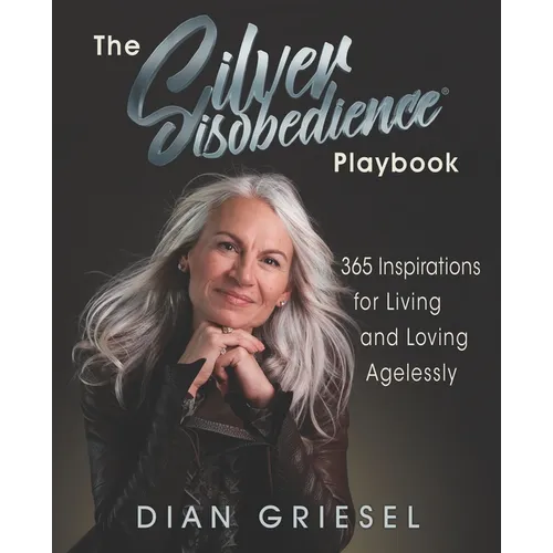 The Silver Disobedience Playbook: 365 Inspirations for Living and Loving Agelessly - Paperback