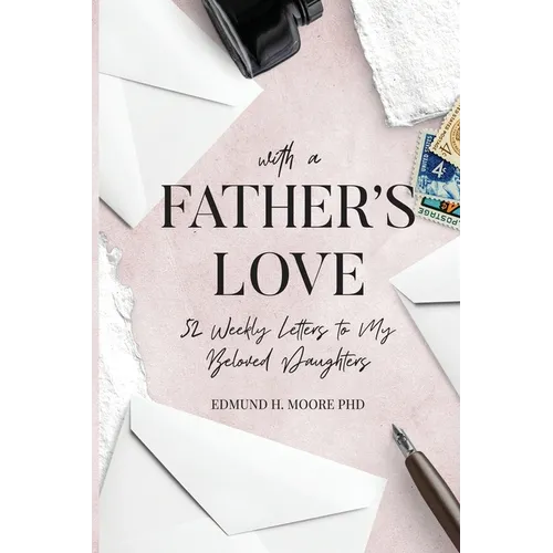 With a Father's Love: 52 Weekly Letters to My Beloved Daughters - Paperback