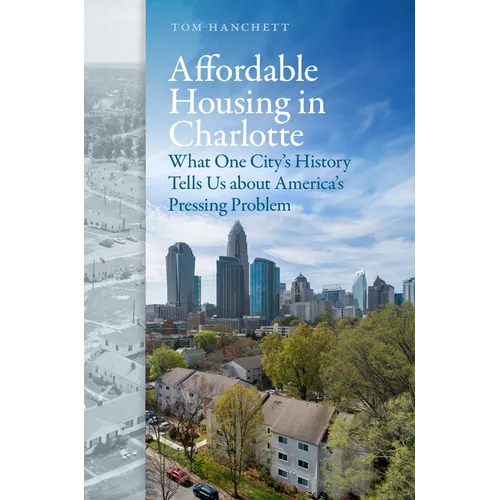 Affordable Housing in Charlotte: What One City's History Tells Us about America's Pressing Problem - Paperback