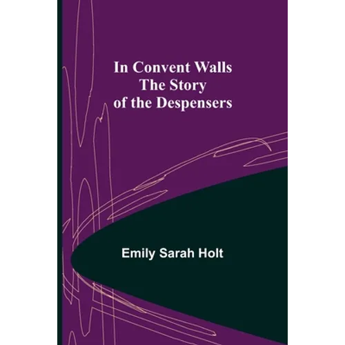 In Convent Walls; The Story of the Despensers - Paperback
