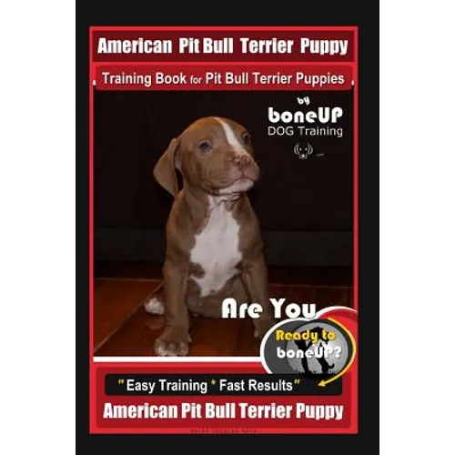 American Pit Bull Terrier Puppy Training Book for Pit Bull Terrier Puppies By BoneUP DOG Training: Are You Ready to Bone Up? Easy Training * Fast Resu - Paperback