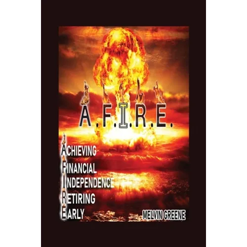 A.F.I.R.E. Achieving Financial Independence Retiring Early - Paperback
