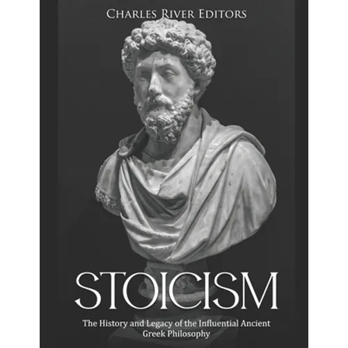 Stoicism: The History and Legacy of the Influential Ancient Greek Philosophy - Paperback