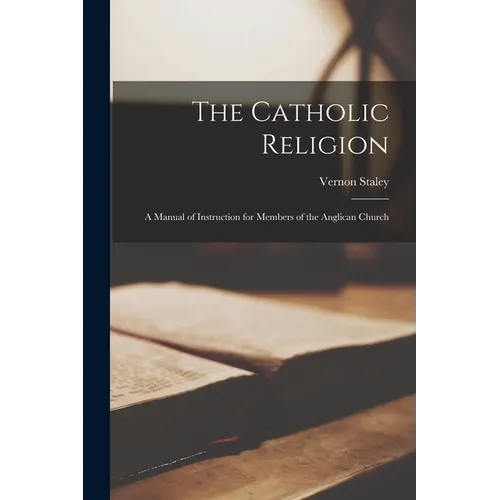 The Catholic Religion: A Manual of Instruction for Members of the Anglican Church - Paperback