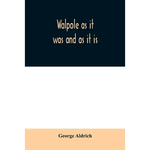 Walpole as it was and as it is: containing the complete civil history of the town from 1749 to 1879, together with a history of all the church organiz - Paperback