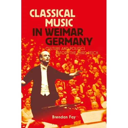 Classical Music in Weimar Germany: Culture and Politics Before the Third Reich - Paperback